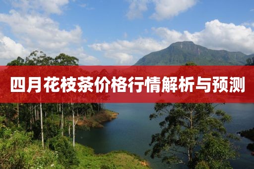 四月花枝茶價格行情解析與預(yù)測