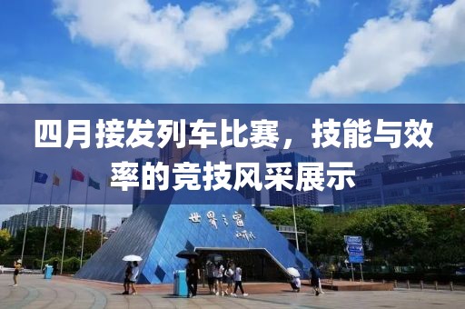 四月接發(fā)列車比賽，技能與效率的競技風(fēng)采展示