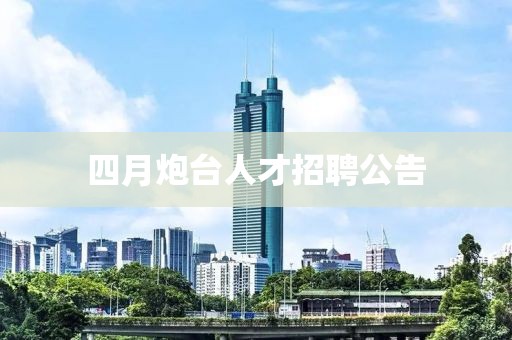 四月炮臺人才招聘公告