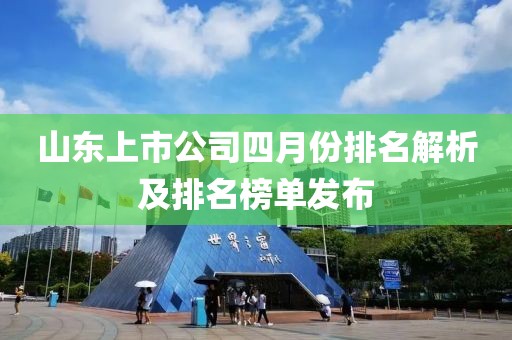 山東上市公司四月份排名解析及排名榜單發(fā)布