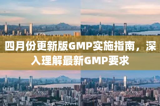 四月份更新版GMP實(shí)施指南，深入理解最新GMP要求