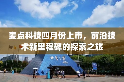 麥點科技四月份上市，前沿技術(shù)新里程碑的探索之旅