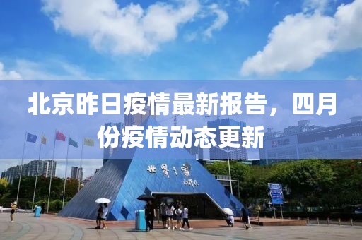 北京昨日疫情最新報告，四月份疫情動態(tài)更新