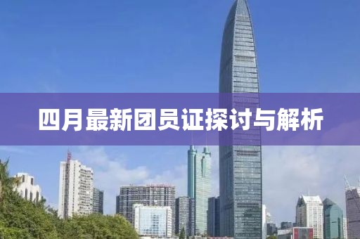 四月最新團(tuán)員證探討與解析