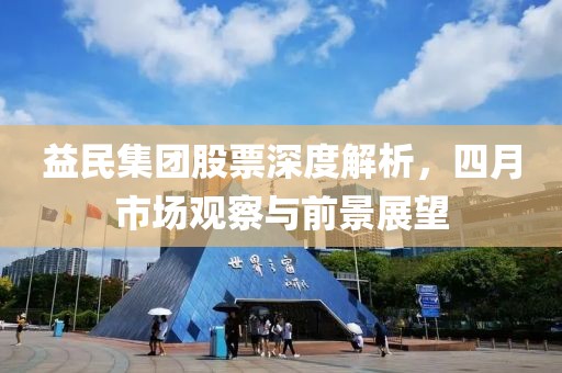 益民集團(tuán)股票深度解析，四月市場觀察與前景展望