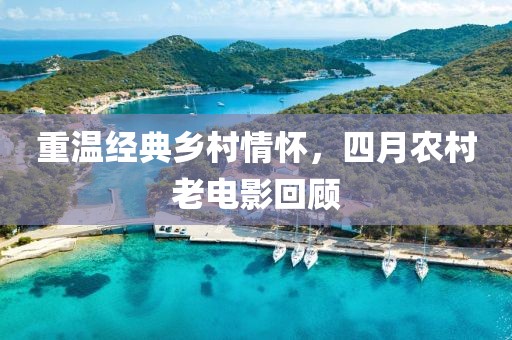 重溫經(jīng)典鄉(xiāng)村情懷，四月農(nóng)村老電影回顧