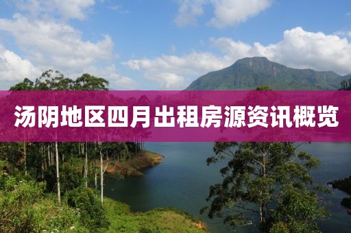 湯陰地區(qū)四月出租房源資訊概覽