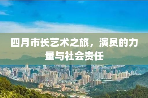 四月市長藝術之旅，演員的力量與社會責任