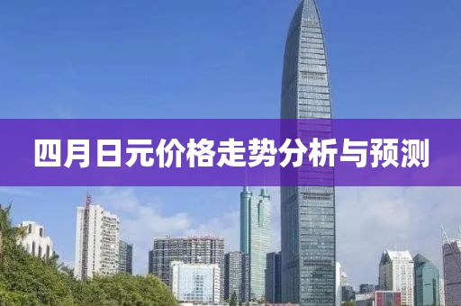 四月日元價(jià)格走勢(shì)分析與預(yù)測(cè)