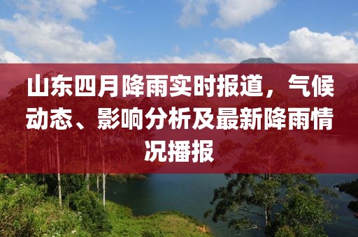山東四月降雨實(shí)時(shí)報(bào)道，氣候動(dòng)態(tài)、影響分析及最新降雨情況播報(bào)