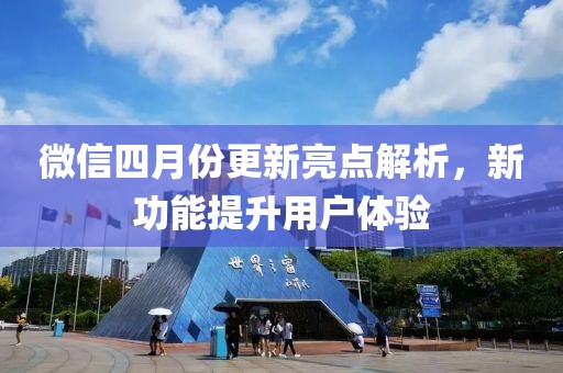 微信四月份更新亮點解析，新功能提升用戶體驗