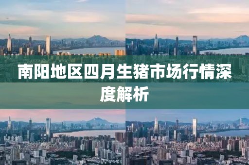 南陽(yáng)地區(qū)四月生豬市場(chǎng)行情深度解析