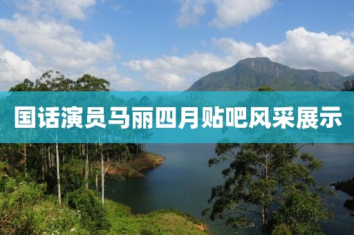 國話演員馬麗四月貼吧風(fēng)采展示