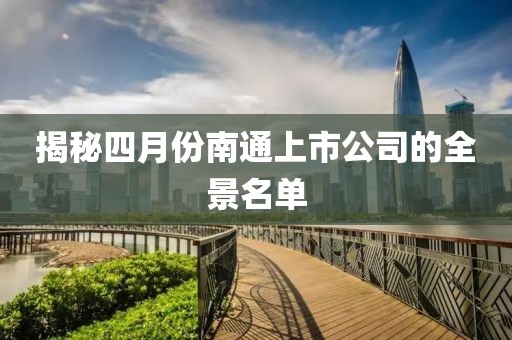 揭秘四月份南通上市公司的全景名單
