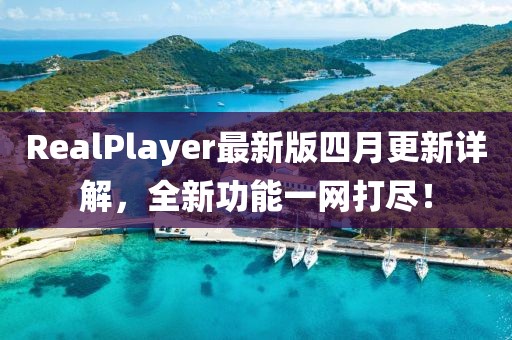 RealPlayer最新版四月更新詳解，全新功能一網(wǎng)打盡！