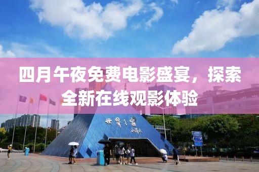 四月午夜免費(fèi)電影盛宴，探索全新在線觀影體驗(yàn)