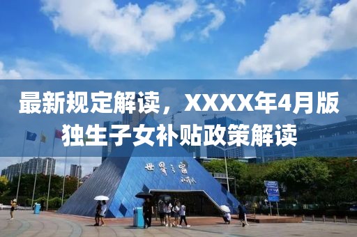 最新規(guī)定解讀，XXXX年4月版獨生子女補貼政策解讀