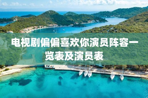 電視劇偏偏喜歡你演員陣容一覽表及演員表