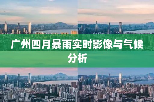 廣州四月暴雨實時影像與氣候分析