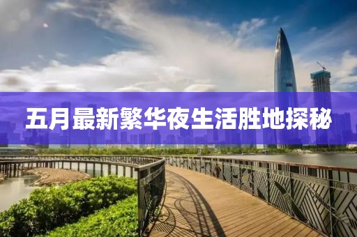 五月最新繁華夜生活勝地探秘
