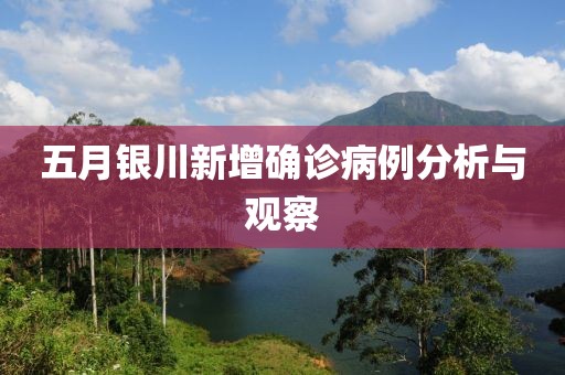五月銀川新增確診病例分析與觀(guān)察