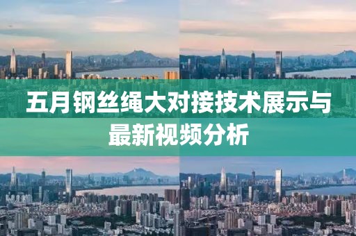 五月鋼絲繩大對接技術展示與最新視頻分析