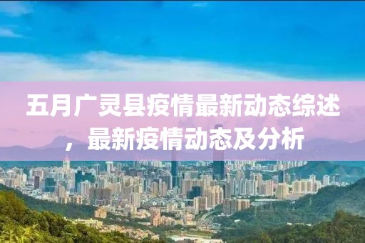 五月廣靈縣疫情最新動態(tài)綜述，最新疫情動態(tài)及分析