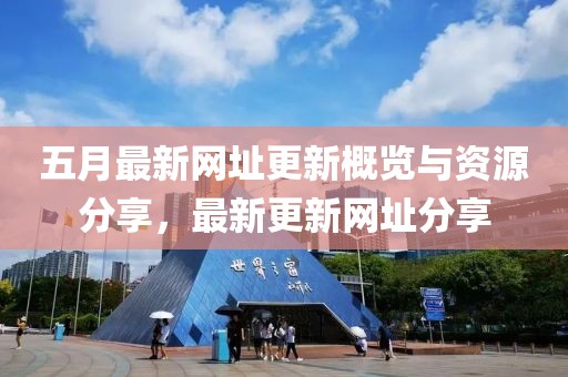 五月最新網(wǎng)址更新概覽與資源分享，最新更新網(wǎng)址分享