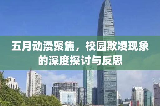 五月動(dòng)漫聚焦，校園欺凌現(xiàn)象的深度探討與反思
