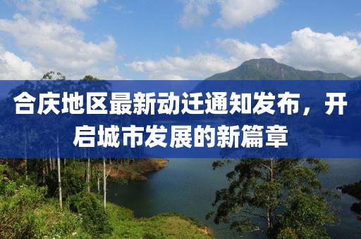 合慶地區(qū)最新動遷通知發(fā)布，開啟城市發(fā)展的新篇章
