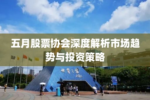 五月股票協(xié)會深度解析市場趨勢與投資策略
