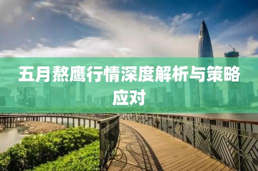 五月熬鷹行情深度解析與策略應(yīng)對