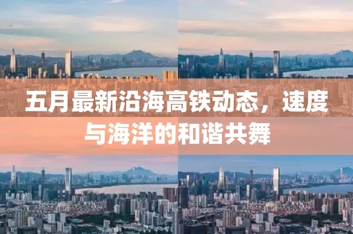 五月最新沿海高鐵動態(tài)，速度與海洋的和諧共舞