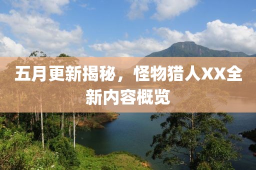 五月更新揭秘，怪物獵人XX全新內(nèi)容概覽