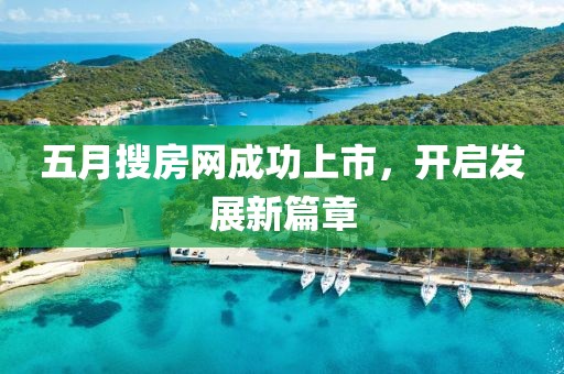 五月搜房網(wǎng)成功上市，開啟發(fā)展新篇章