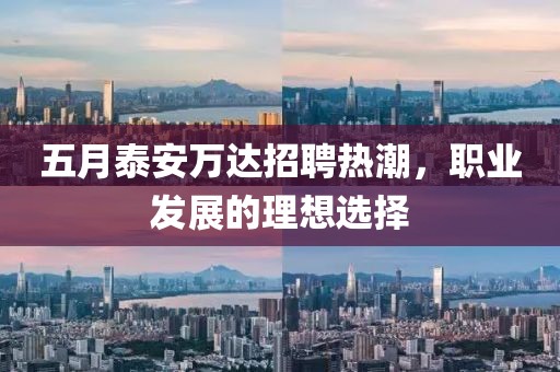五月泰安萬達(dá)招聘熱潮，職業(yè)發(fā)展的理想選擇