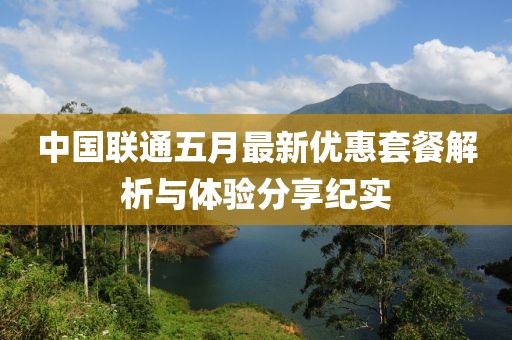 中國聯(lián)通五月最新優(yōu)惠套餐解析與體驗分享紀實