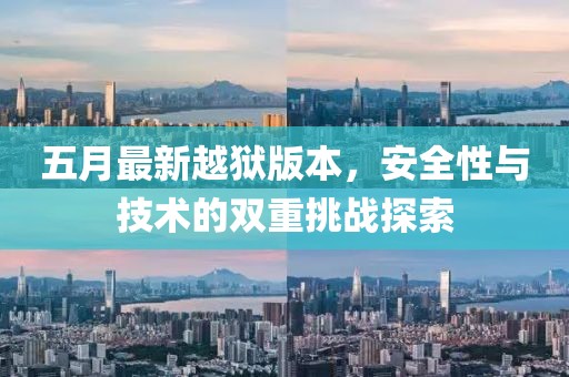 五月最新越獄版本，安全性與技術(shù)的雙重挑戰(zhàn)探索
