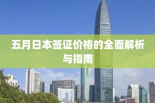五月日本簽證價格的全面解析與指南