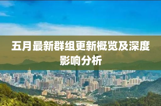 五月最新群組更新概覽及深度影響分析