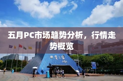 五月PC市場趨勢分析，行情走勢概覽