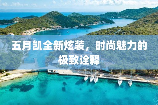 五月凱全新炫裝，時尚魅力的極致詮釋