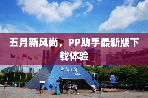 五月新風(fēng)尚，PP助手最新版下載體驗(yàn)