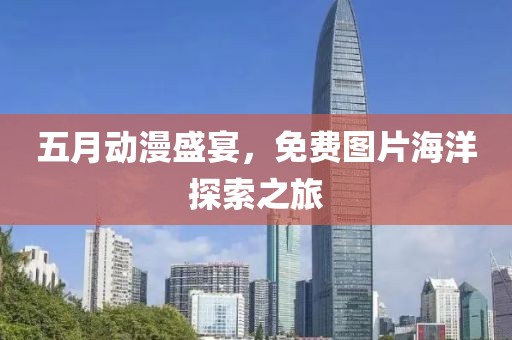 五月動(dòng)漫盛宴，免費(fèi)圖片海洋探索之旅