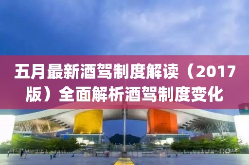 五月最新酒駕制度解讀（2017版）全面解析酒駕制度變化