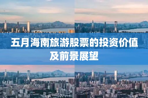 五月海南旅游股票的投資價(jià)值及前景展望