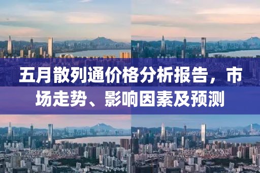 五月散列通價格分析報告，市場走勢、影響因素及預(yù)測
