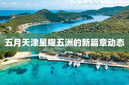 五月天津星耀五洲的新篇章動態(tài)