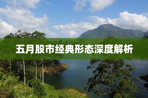 五月股市經(jīng)典形態(tài)深度解析