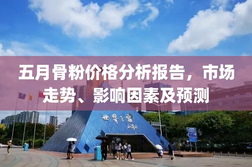 五月骨粉價(jià)格分析報(bào)告，市場(chǎng)走勢(shì)、影響因素及預(yù)測(cè)